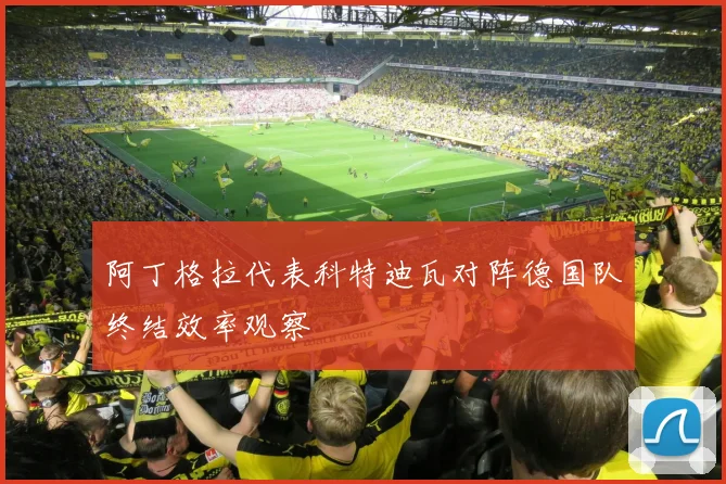阿丁格拉代表科特迪瓦对阵德国队终结效率观察
