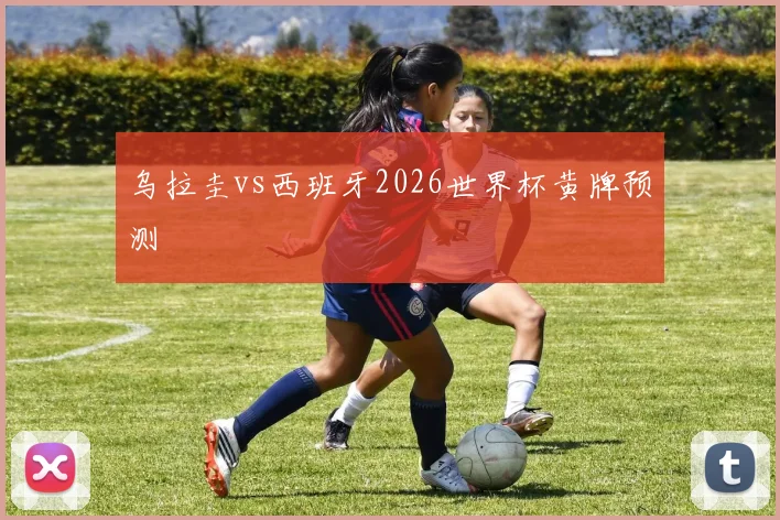 乌拉圭vs西班牙2026世界杯黄牌预测