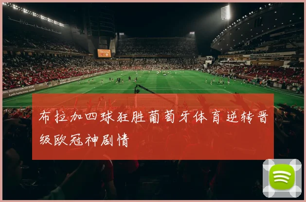 布拉加四球狂胜葡萄牙体育逆转晋级欧冠神剧情