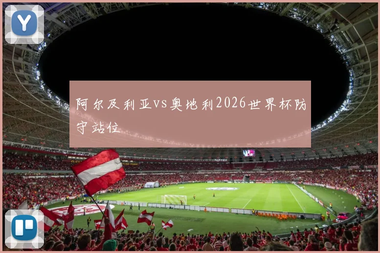 阿尔及利亚vs奥地利2026世界杯防守站位