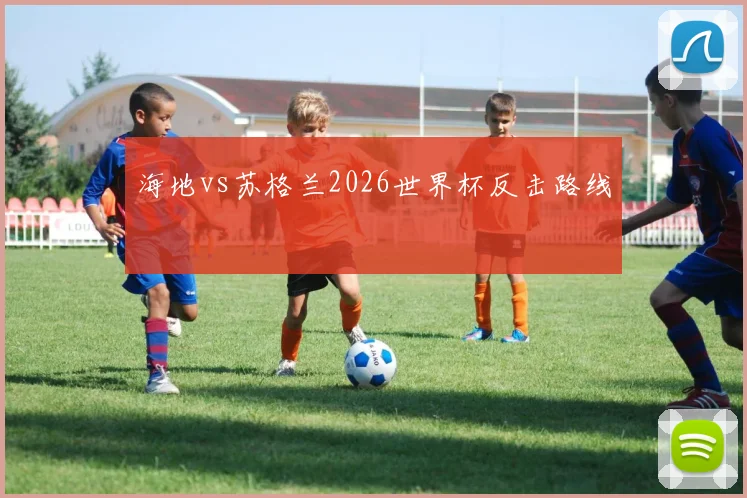 海地vs苏格兰2026世界杯反击路线