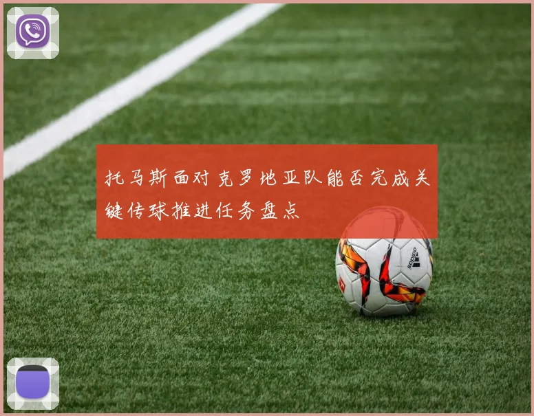 托马斯面对克罗地亚队能否完成关键传球推进任务盘点