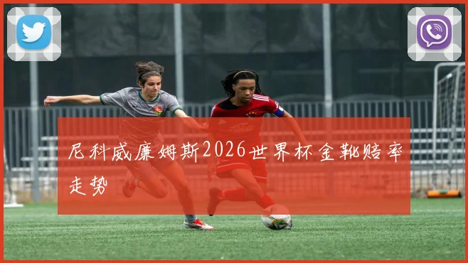 尼科威廉姆斯2026世界杯金靴赔率走势
