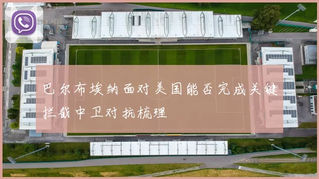 巴尔布埃纳面对美国能否完成关键拦截中卫对抗梳理